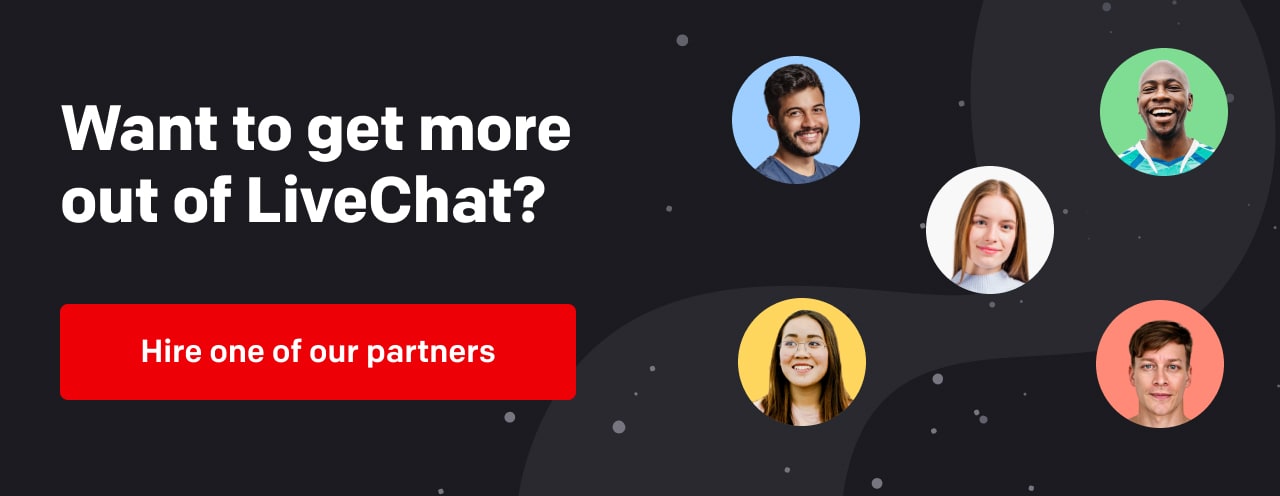 Want to get more out of LiveChat? Hire one of our partners.